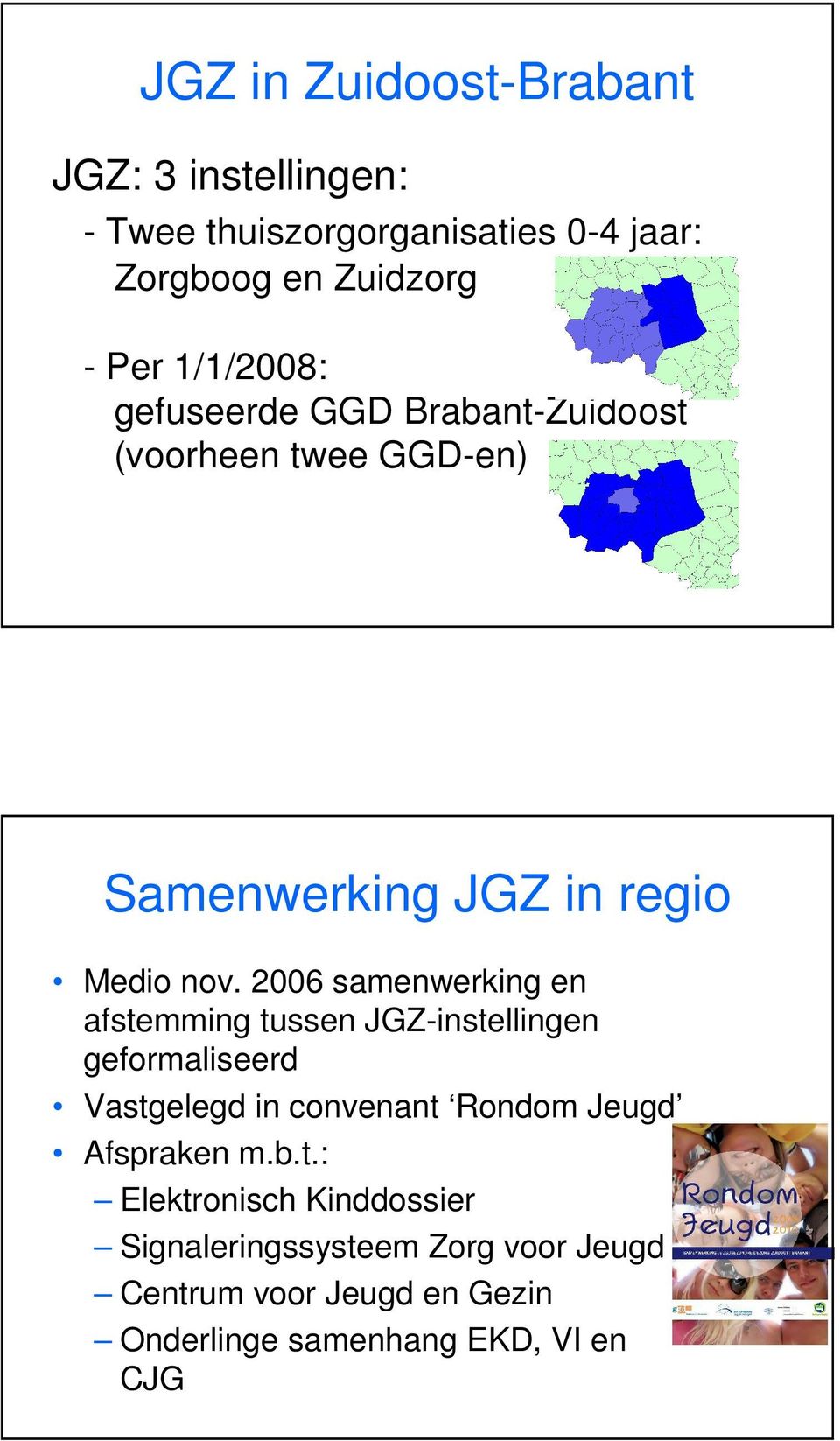2006 samenwerking en afstemming tussen JGZ-instellingen geformaliseerd Vastgelegd in convenant Rondom Jeugd