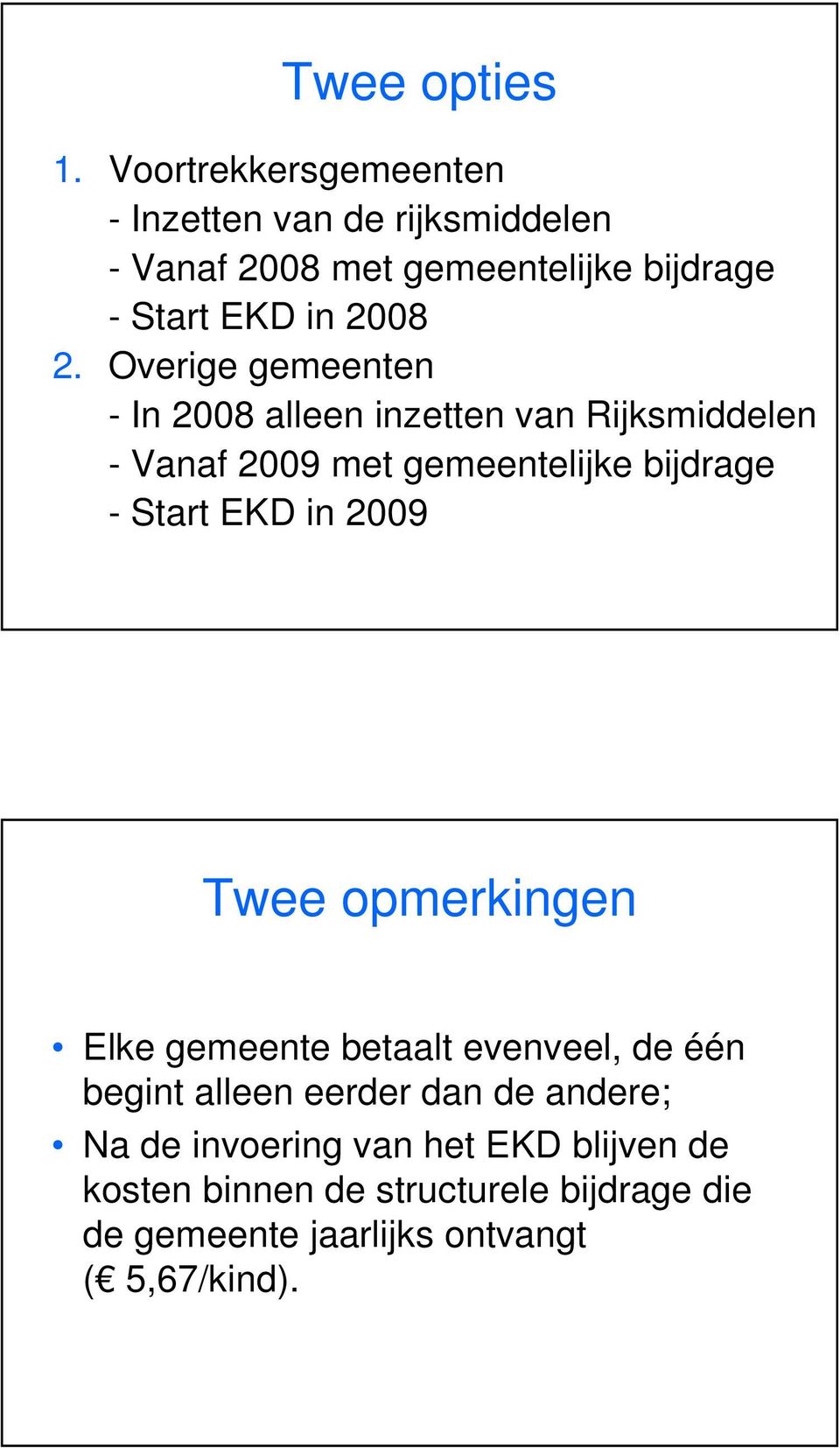 Overige gemeenten - In 2008 alleen inzetten van Rijksmiddelen - Vanaf 2009 met gemeentelijke bijdrage - Start EKD in