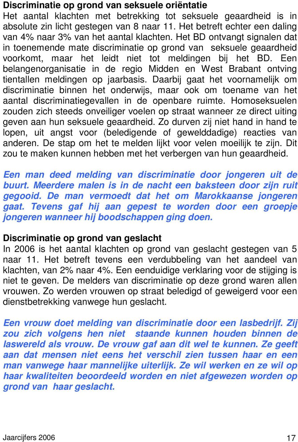 Het BD ontvangt signalen dat in toenemende mate discriminatie op grond van seksuele geaardheid voorkomt, maar het leidt niet tot meldingen bij het BD.