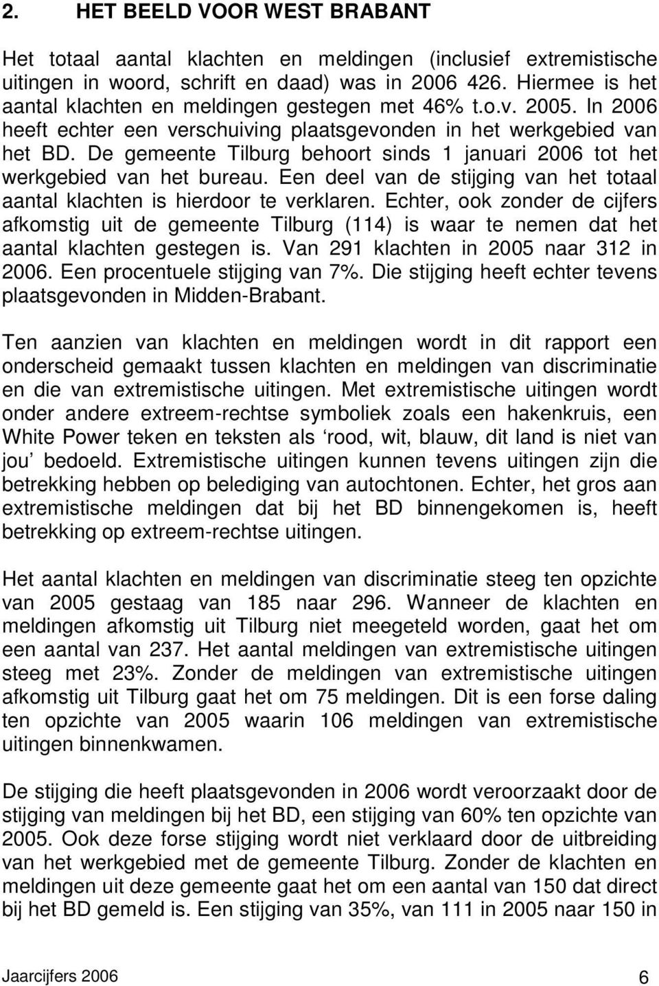 De gemeente Tilburg behoort sinds 1 januari 2006 tot het werkgebied van het bureau. Een deel van de stijging van het totaal aantal klachten is hierdoor te verklaren.