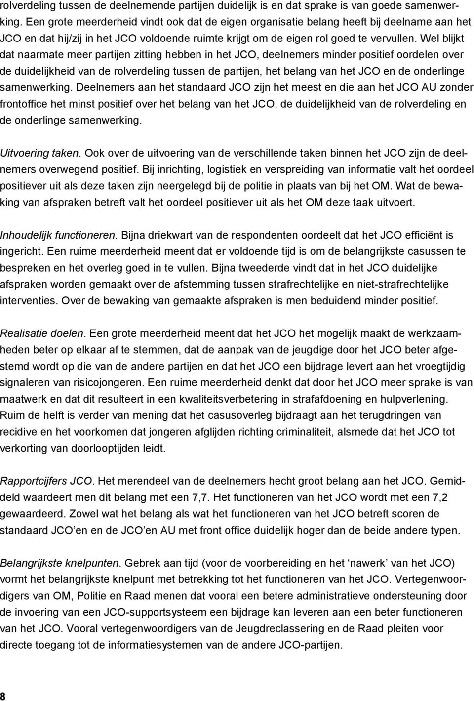 Wel blijkt dat naarmate meer partijen zitting hebben in het JCO, deelnemers minder positief oordelen over de duidelijkheid van de rolverdeling tussen de partijen, het belang van het JCO en de