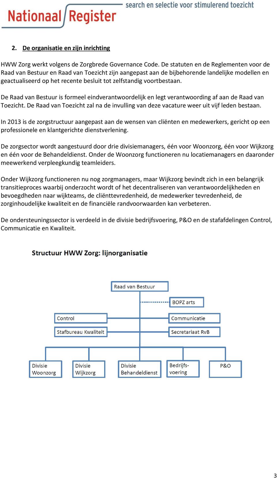 voortbestaan. De Raad van Bestuur is formeel eindverantwoordelijk en legt verantwoording af aan de Raad van Toezicht.