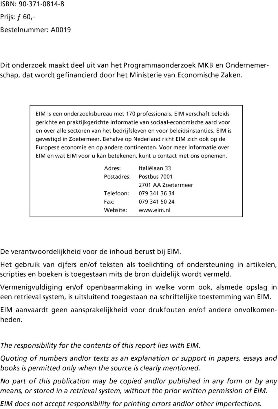 EIM verschaft beleidsgerichte en praktijkgerichte informatie van sociaal-economische aard voor en over alle sectoren van het bedrijfsleven en voor beleidsinstanties. EIM is gevestigd in Zoetermeer.
