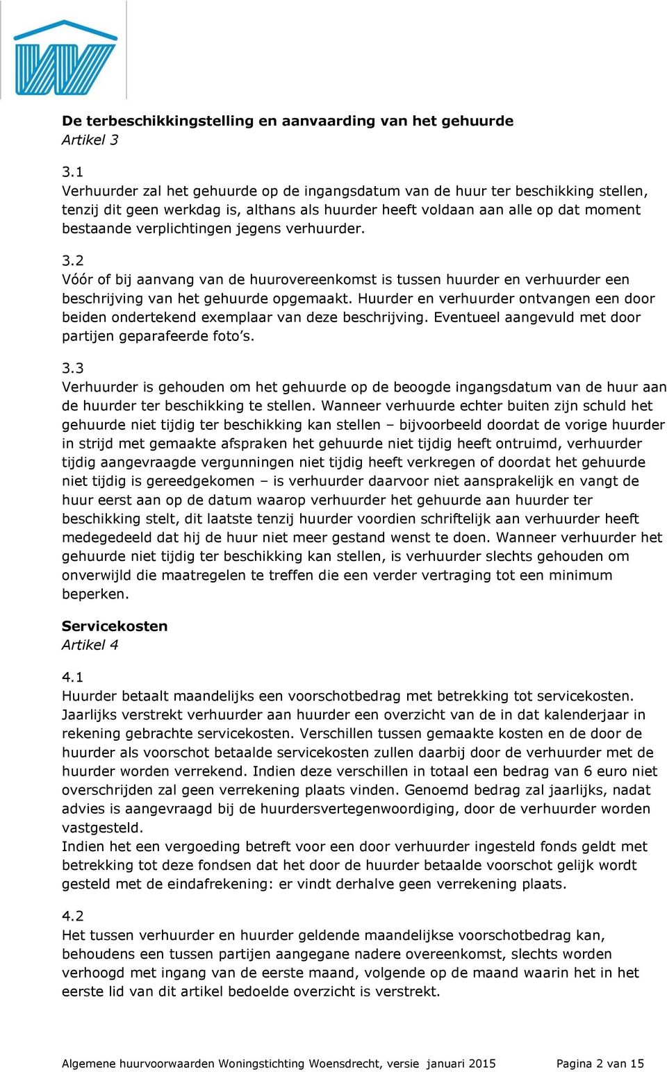 jegens verhuurder. 3.2 Vóór of bij aanvang van de huurovereenkomst is tussen huurder en verhuurder een beschrijving van het gehuurde opgemaakt.