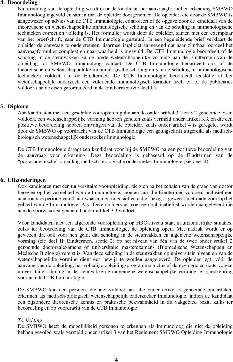 scholing in immunologische technieken correct en volledig is. Het formulier wordt door de opleider, samen met een exemplaar van het proefschrift, naar de CTB Immunologie gestuurd.