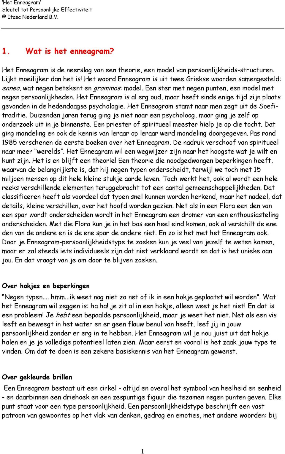 Het Enneagram is al erg oud, maar heeft sinds enige tijd zijn plaats gevonden in de hedendaagse psychologie. Het Enneagram stamt naar men zegt uit de Soefitraditie.