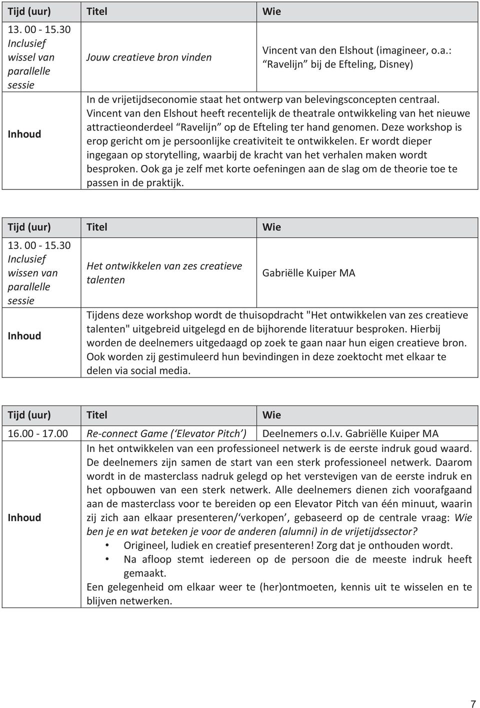 Deze workshop is erop gericht om je persoonlijke creativiteit te ontwikkelen. Er wordt dieper ingegaan op storytelling, waarbij de kracht van het verhalen maken wordt besproken.