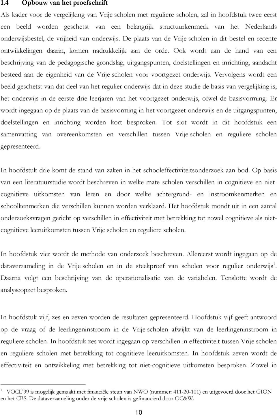 Ook wordt aan de hand van een beschrijving van de pedagogische grondslag, uitgangspunten, doelstellingen en inrichting, aandacht besteed aan de eigenheid van de Vrije scholen voor voortgezet