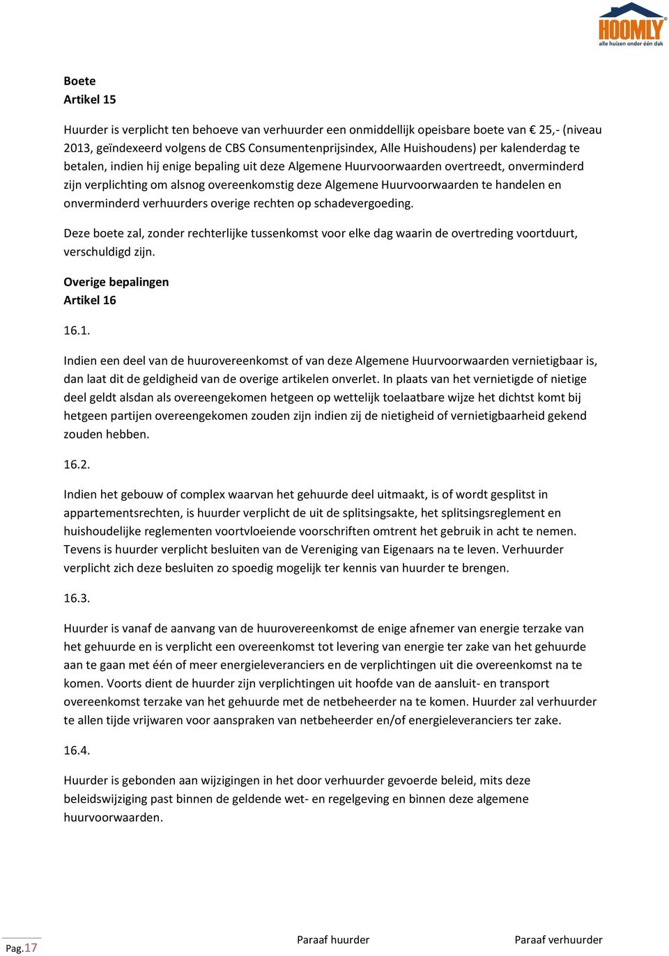 onverminderd verhuurders overige rechten op schadevergoeding. Deze boete zal, zonder rechterlijke tussenkomst voor elke dag waarin de overtreding voortduurt, verschuldigd zijn.