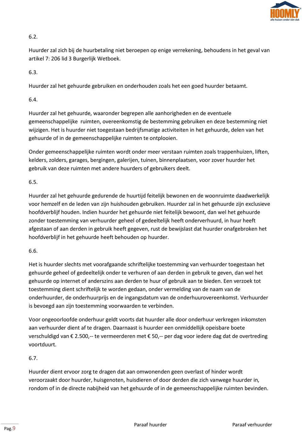 Huurder zal het gehuurde, waaronder begrepen alle aanhorigheden en de eventuele gemeenschappelijke ruimten, overeenkomstig de bestemming gebruiken en deze bestemming niet wijzigen.