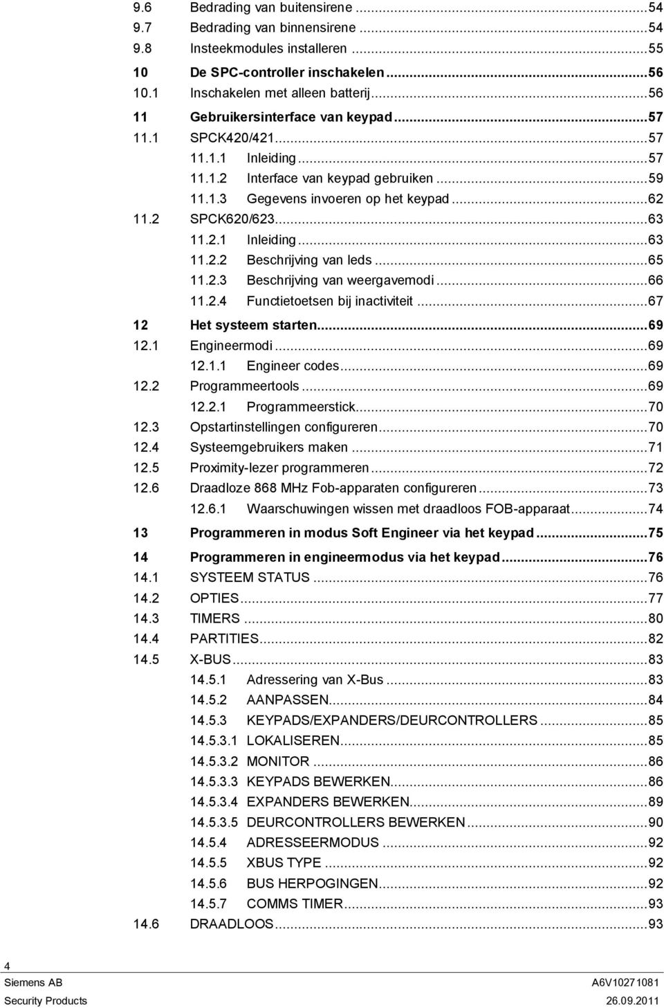 .. 63 11.2.1 Inleiding... 63 11.2.2 Beschrijving van leds... 65 11.2.3 Beschrijving van weergavemodi... 66 11.2.4 Functietoetsen bij inactiviteit... 67 12 Het systeem starten... 69 12.1 Engineermodi.