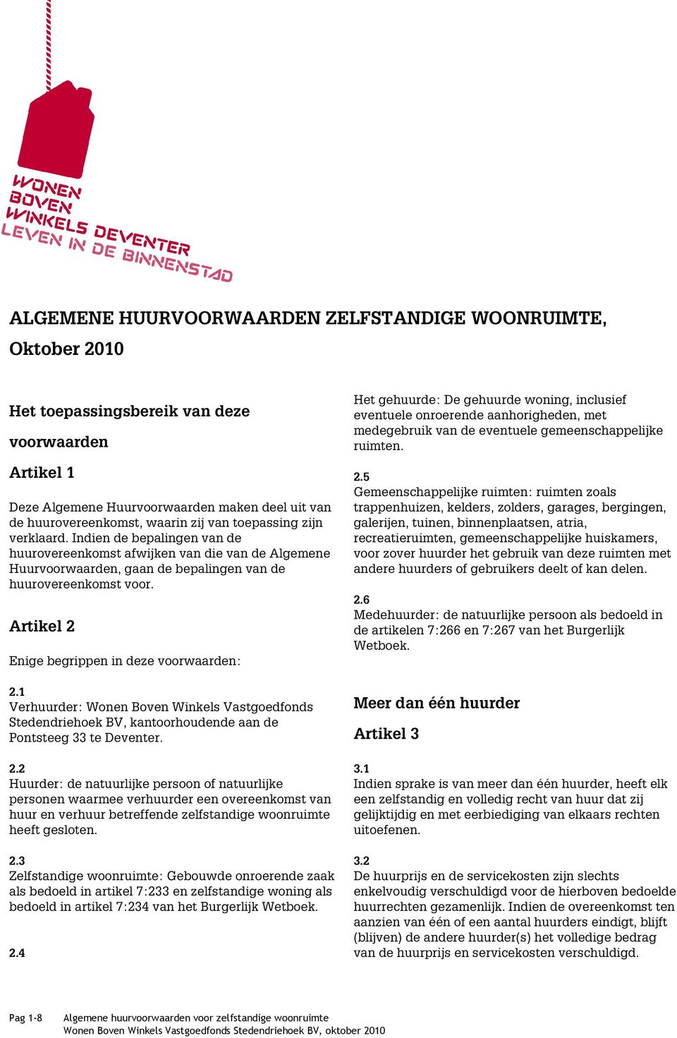 Artikel 2 Enige begrippen in deze voorwaarden: 2.1 Verhuurder: Wonen Boven Winkels Vastgoedfonds Stedendriehoek BV, kantoorhoudende aan de Pontsteeg 33 te Deventer. 2.2 Huurder: de natuurlijke persoon of natuurlijke personen waarmee verhuurder een overeenkomst van huur en verhuur betreffende zelfstandige woonruimte heeft gesloten.