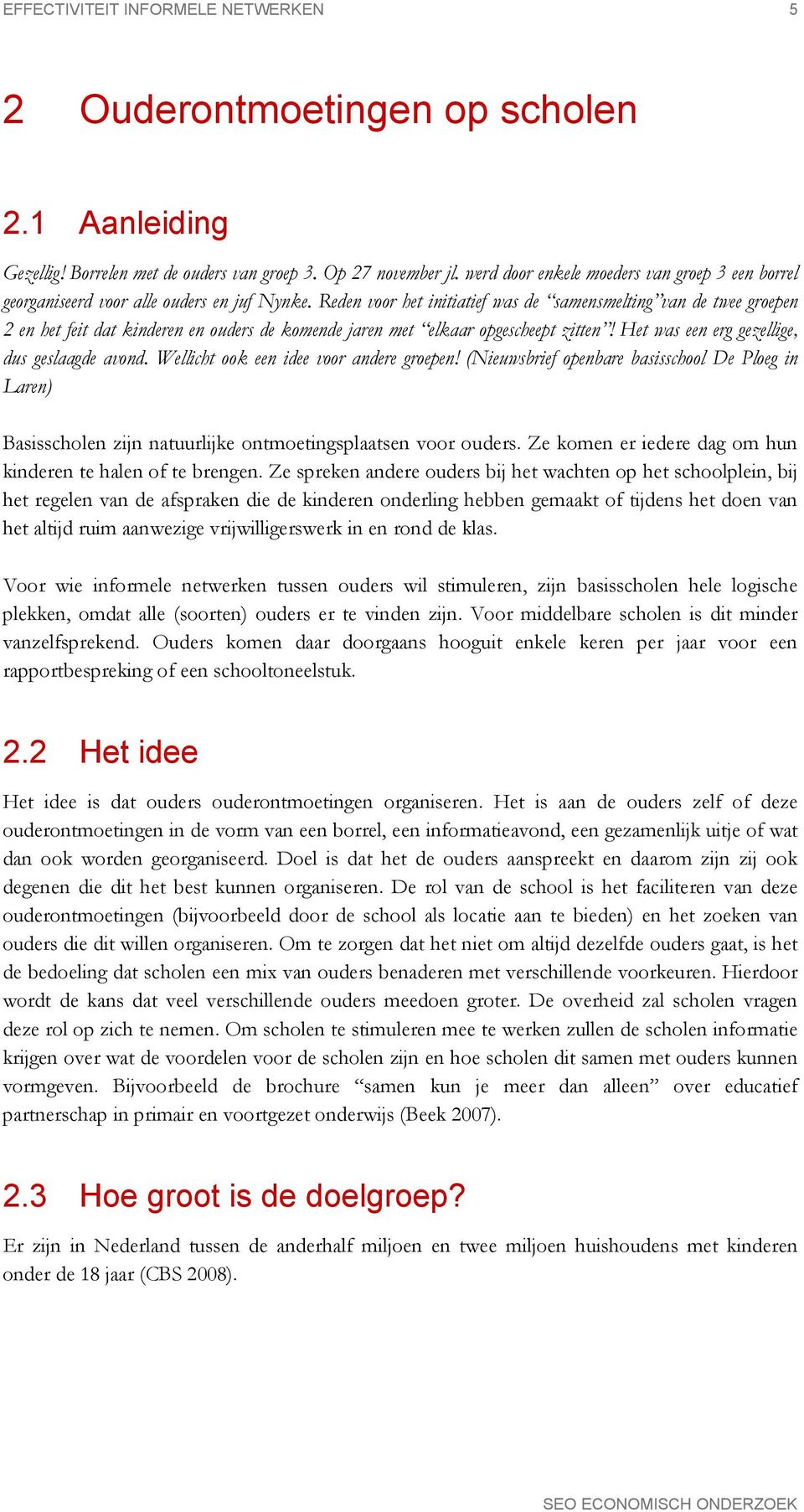 Reden voor het initiatief was de samensmelting van de twee groepen 2 en het feit dat kinderen en ouders de komende jaren met elkaar opgescheept zitten! Het was een erg gezellige, dus geslaagde avond.