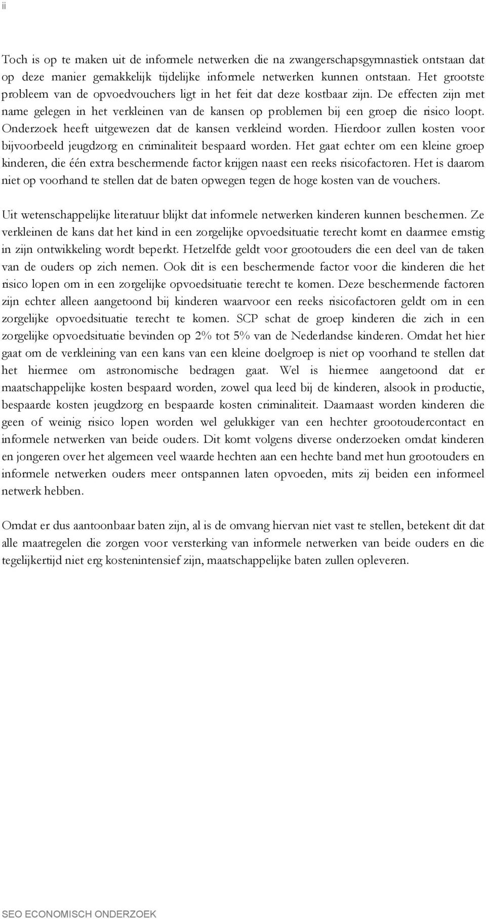 Onderzoek heeft uitgewezen dat de kansen verkleind worden. Hierdoor zullen kosten voor bijvoorbeeld jeugdzorg en criminaliteit bespaard worden.