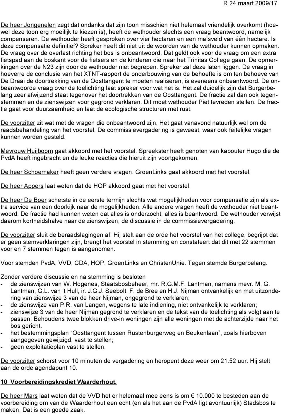 Spreker heeft dit niet uit de woorden van de wethouder kunnen opmaken. De vraag over de overlast richting het bos is onbeantwoord.