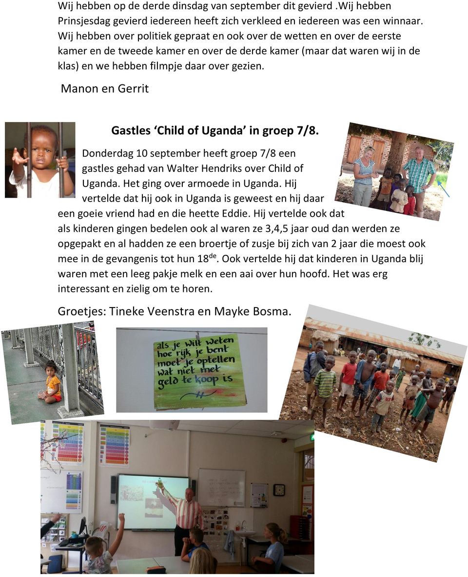 Manon en Gerrit Gastles Child of Uganda in groep 7/8. Donderdag 10 september heeft groep 7/8 een gastles gehad van Walter Hendriks over Child of Uganda. Het ging over armoede in Uganda.