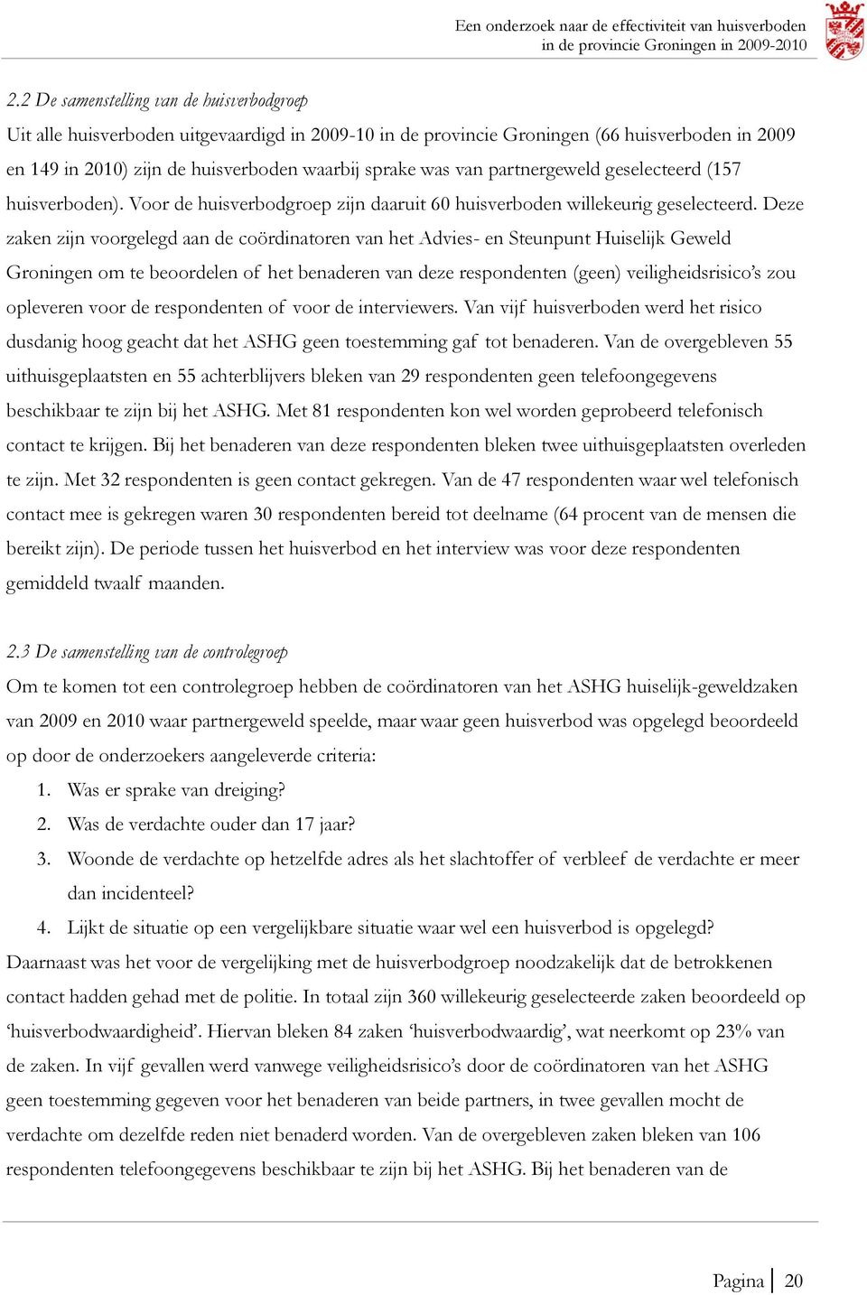 Deze zaken zijn voorgelegd aan de coördinatoren van het Advies- en Steunpunt Huiselijk Geweld Groningen om te beoordelen of het benaderen van deze respondenten (geen) veiligheidsrisico s zou