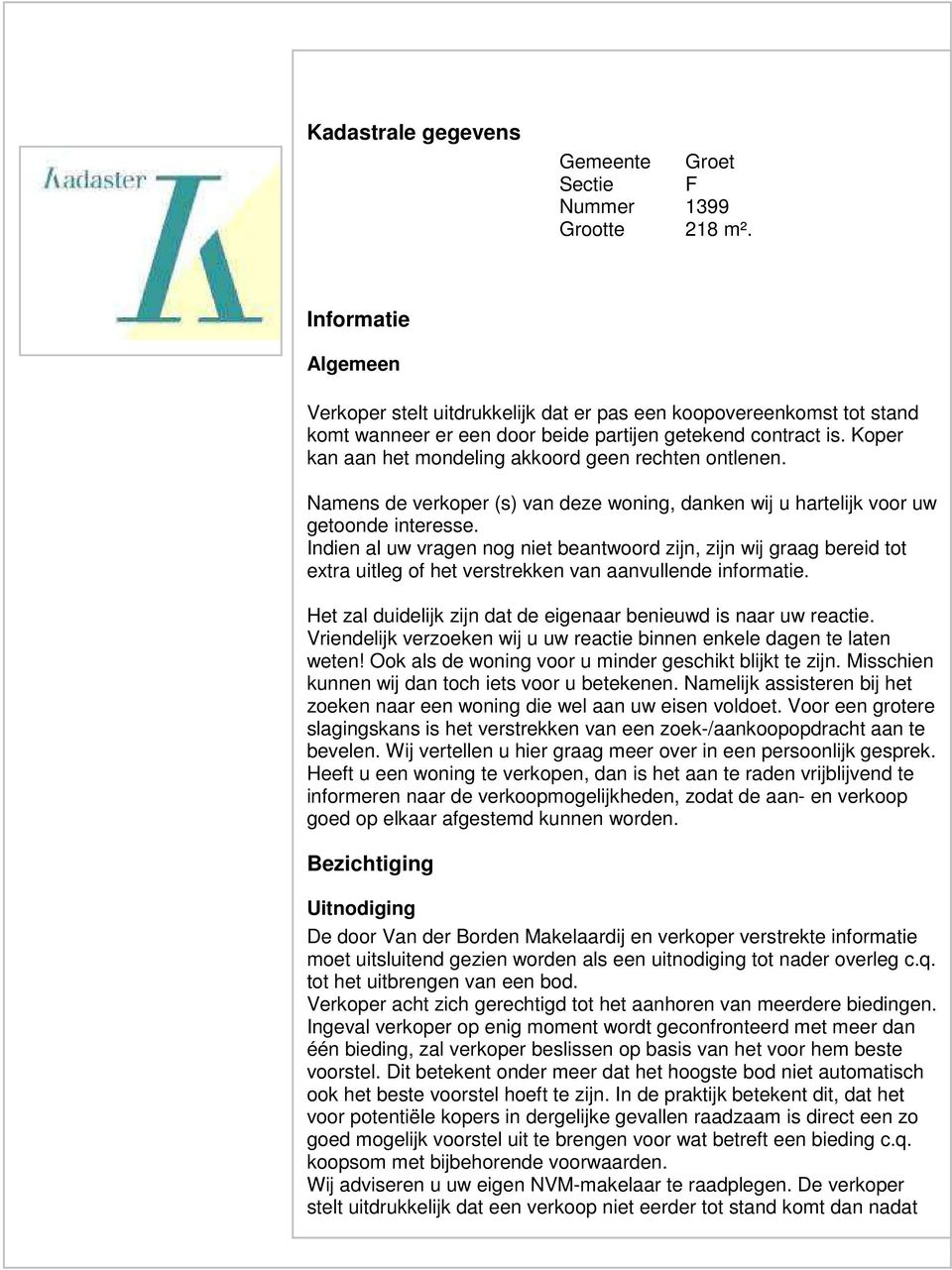 Koper kan aan het mondeling akkoord geen rechten ontlenen. Namens de verkoper (s) van deze woning, danken wij u hartelijk voor uw getoonde interesse.