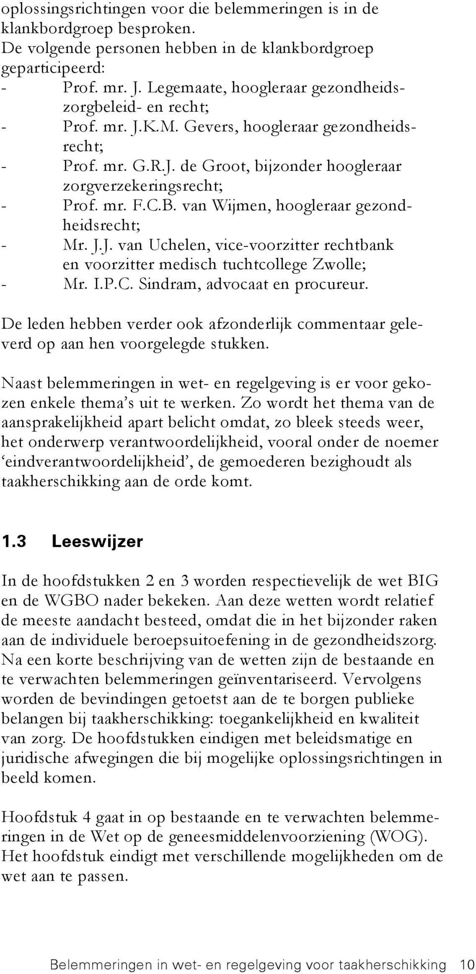 B. van Wijmen, hoogleraar gezondheidsrecht; - Mr. J.J. van Uchelen, vice-voorzitter rechtbank en voorzitter medisch tuchtcollege Zwolle; - Mr. I.P.C. Sindram, advocaat en procureur.