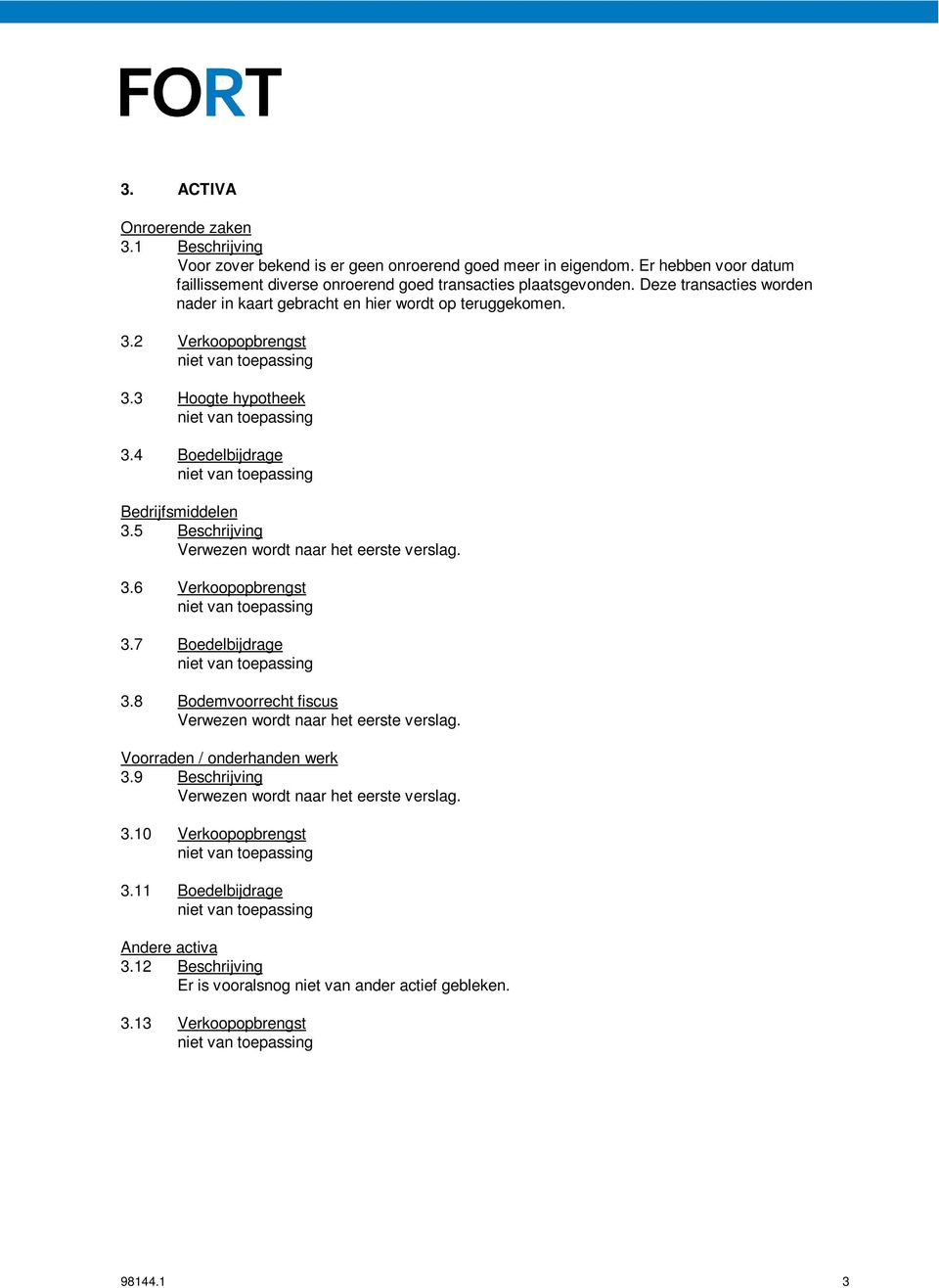 Deze transacties worden nader in kaart gebracht en hier wordt op teruggekomen. 3.2 Verkoopopbrengst 3.3 Hoogte hypotheek 3.