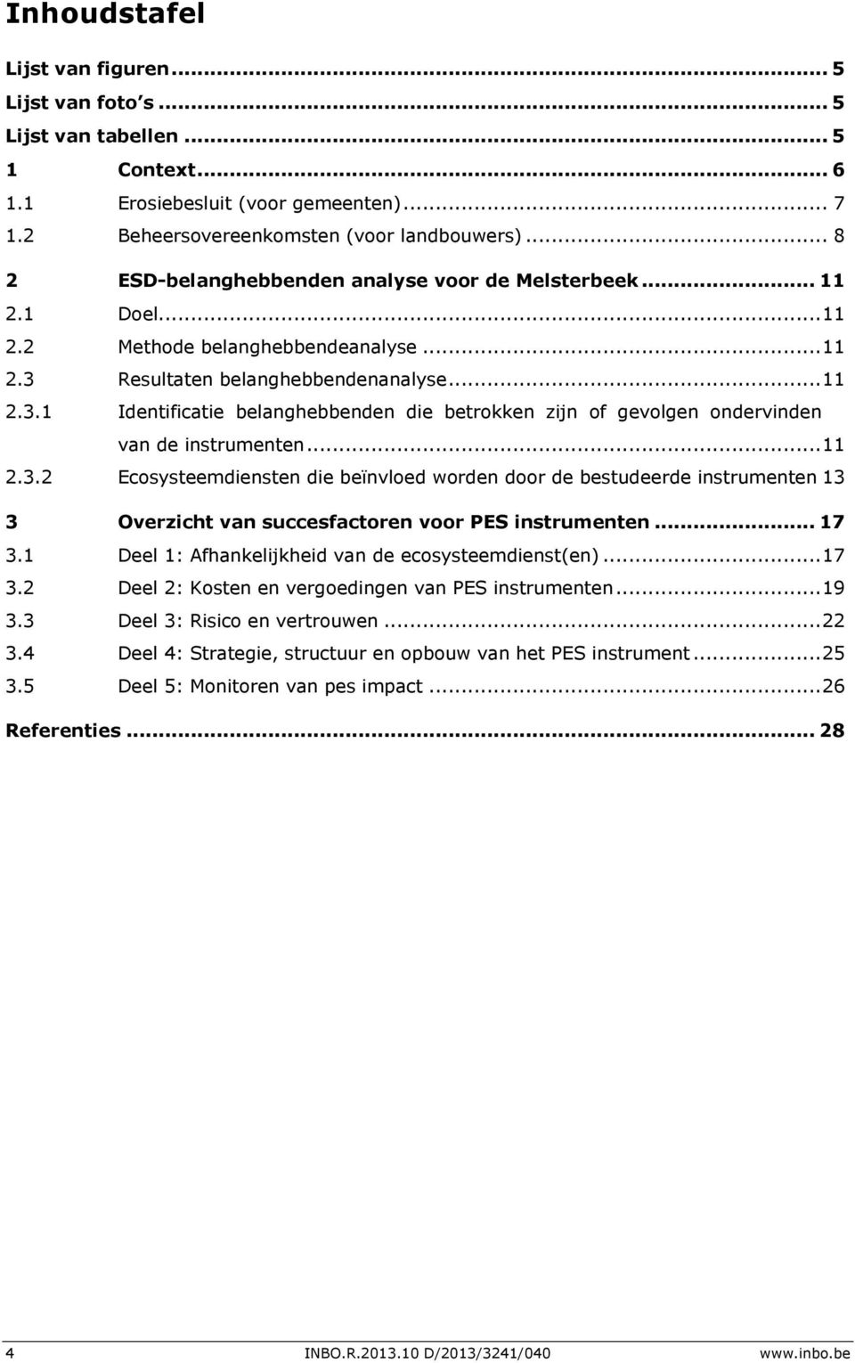 Resultaten belanghebbendenanalyse... 11 2.3.1 Identificatie belanghebbenden die betrokken zijn of gevolgen ondervinden van de instrumenten... 11 2.3.2 Ecosysteemdiensten die beïnvloed worden door de bestudeerde instrumenten 13 3 Overzicht van succesfactoren voor PES instrumenten.