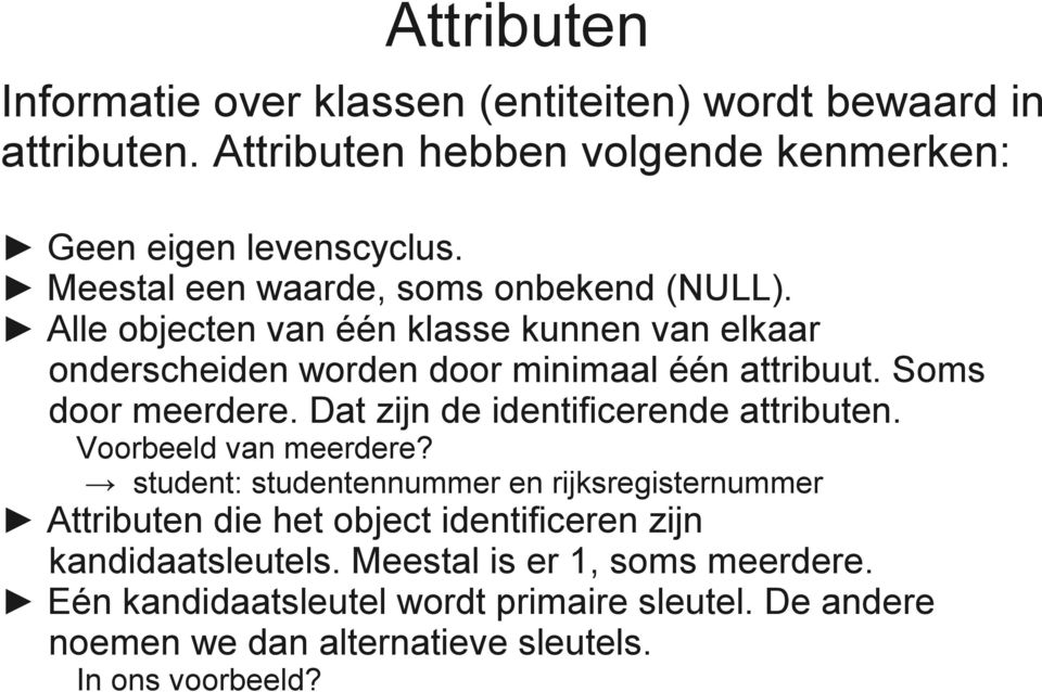 Soms door meerdere. Dat zijn de identificerende attributen. Voorbeeld van meerdere?