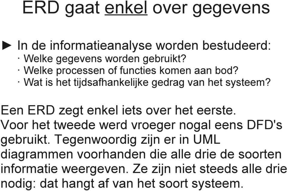 Een ERD zegt enkel iets over het eerste. Voor het tweede werd vroeger nogal eens DFD's gebruikt.