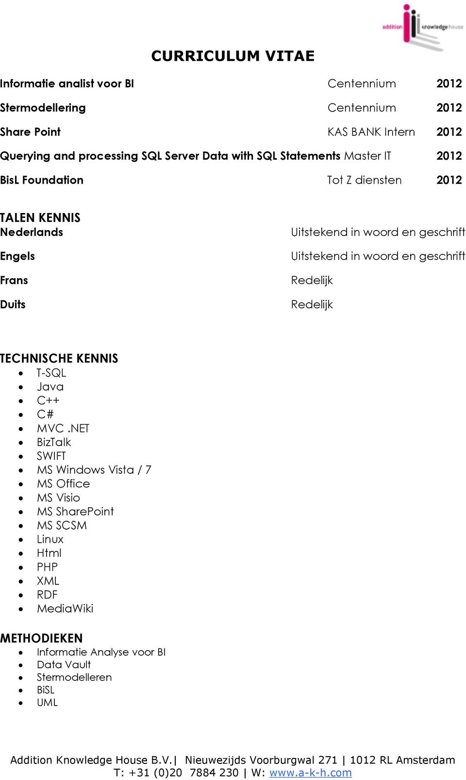 geschrift Uitstekend in woord en geschrift Redelijk Redelijk TECHNISCHE KENNIS T-SQL Java C++ C# MVC.