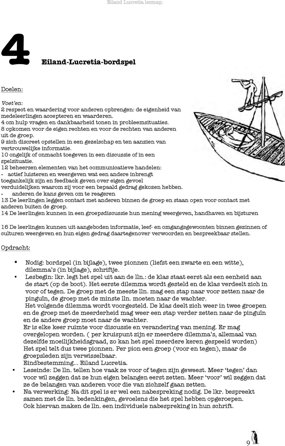 9 zich discreet opstellen in een gezelschap en ten aanzien van vertrouwelijke informatie. 10 ongelijk of onmacht toegeven in een discussie of in een spelsituatie.