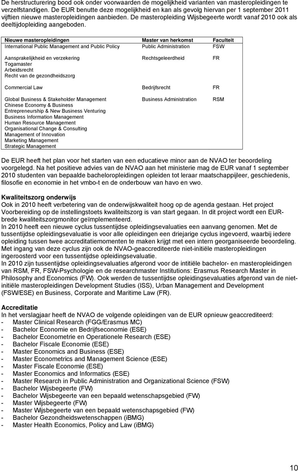 De masteropleiding Wijsbegeerte wordt vanaf 2010 ook als deeltijdopleiding aangeboden.