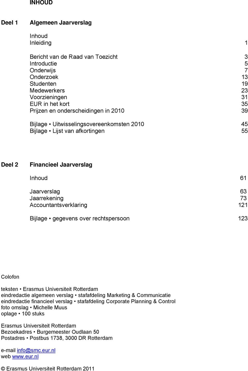 Accountantsverklaring 121 Bijlage gegevens over rechtspersoon 123 Colofon teksten Erasmus Universiteit Rotterdam eindredactie algemeen verslag stafafdeling Marketing & Communicatie eindredactie