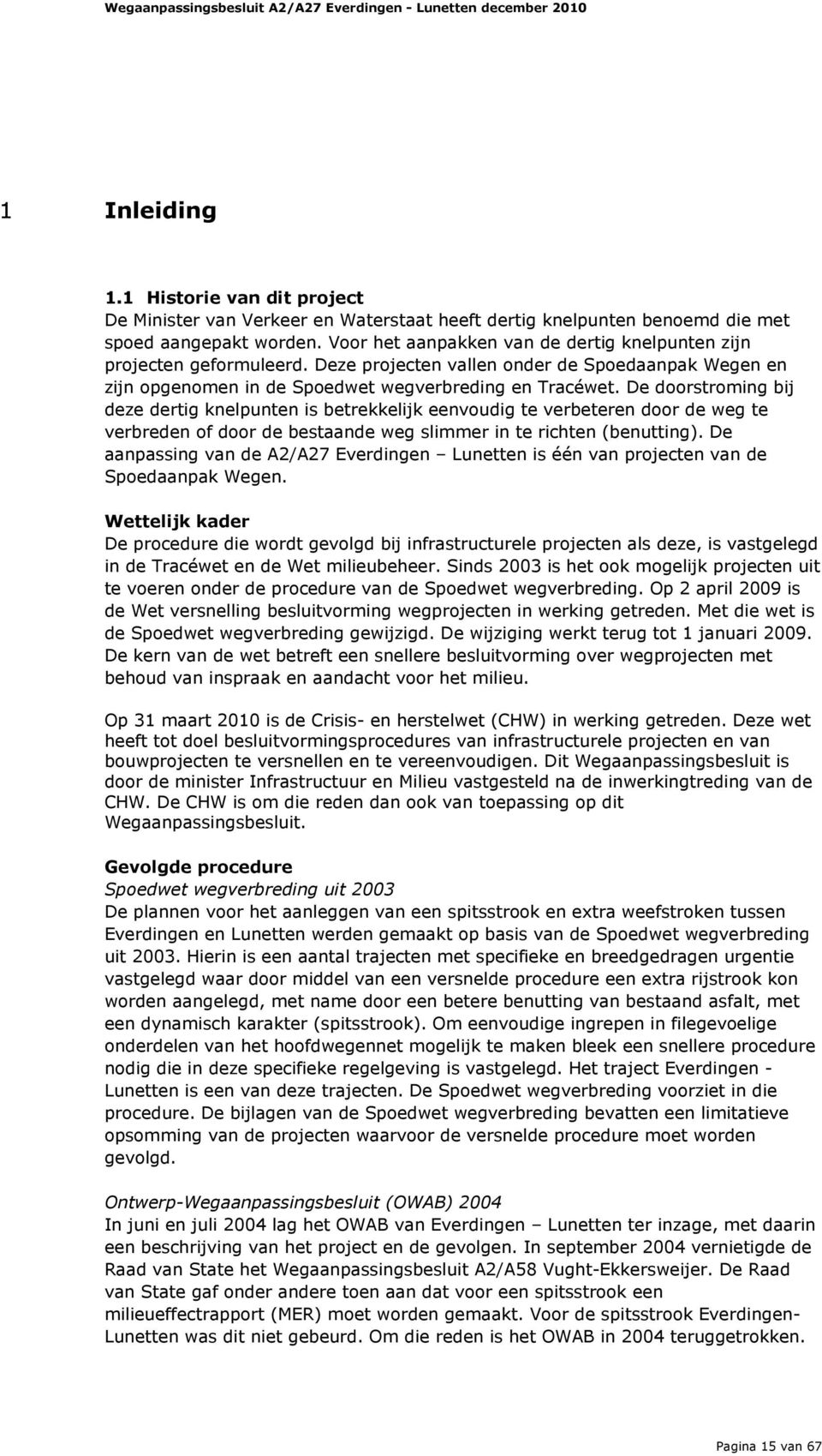 De doorstroming bij deze dertig knelpunten is betrekkelijk eenvoudig te verbeteren door de weg te verbreden of door de bestaande weg slimmer in te richten (benutting).