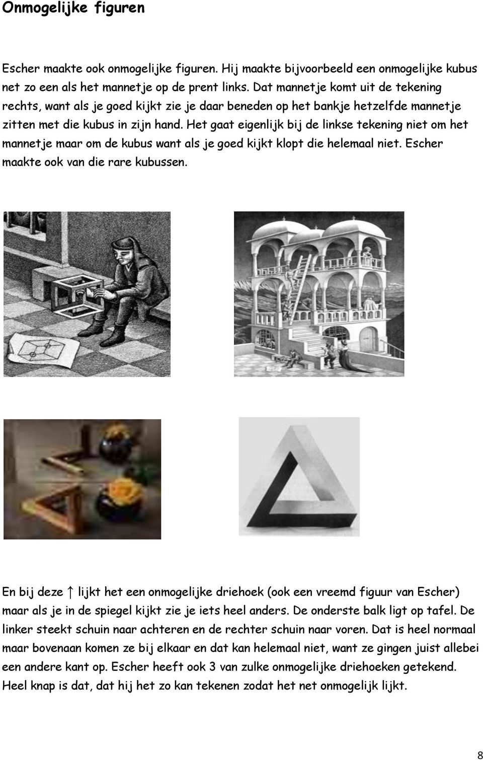 Het gaat eigenlijk bij de linkse tekening niet om het mannetje maar om de kubus want als je goed kijkt klopt die helemaal niet. Escher maakte ook van die rare kubussen.