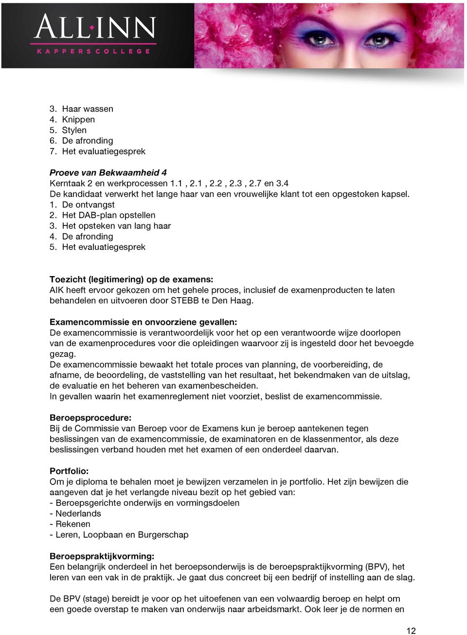 Het evaluatiegesprek Toezicht (legitimering) op de examens: AIK heeft ervoor gekozen om het gehele proces, inclusief de examenproducten te laten behandelen en uitvoeren door STEBB te Den Haag.