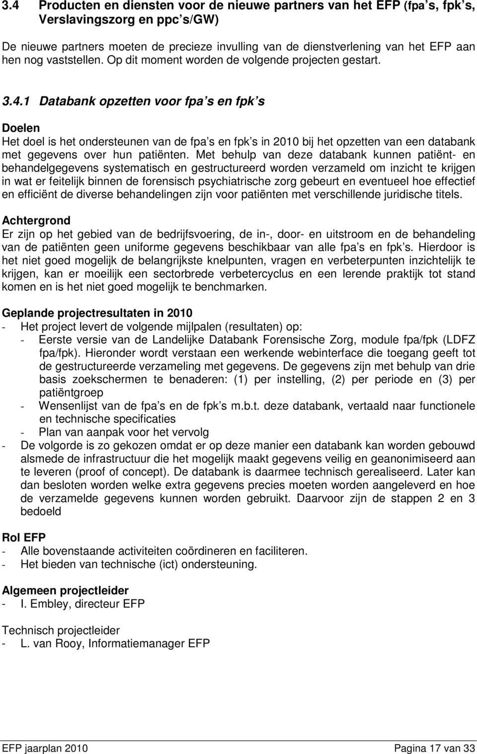 1 Databank opzetten voor fpa s en fpk s Het doel is het ondersteunen van de fpa s en fpk s in 2010 bij het opzetten van een databank met gegevens over hun patiënten.