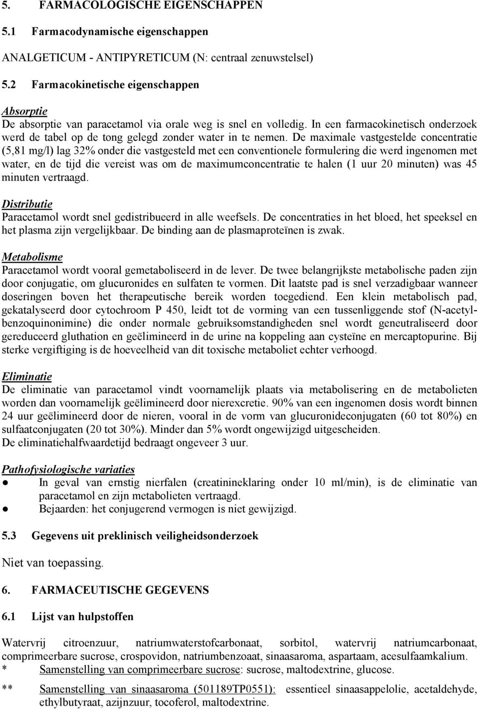 De maximale vastgestelde concentratie (5,81 mg/l) lag 32% onder die vastgesteld met een conventionele formulering die werd ingenomen met water, en de tijd die vereist was om de maximumconcentratie te