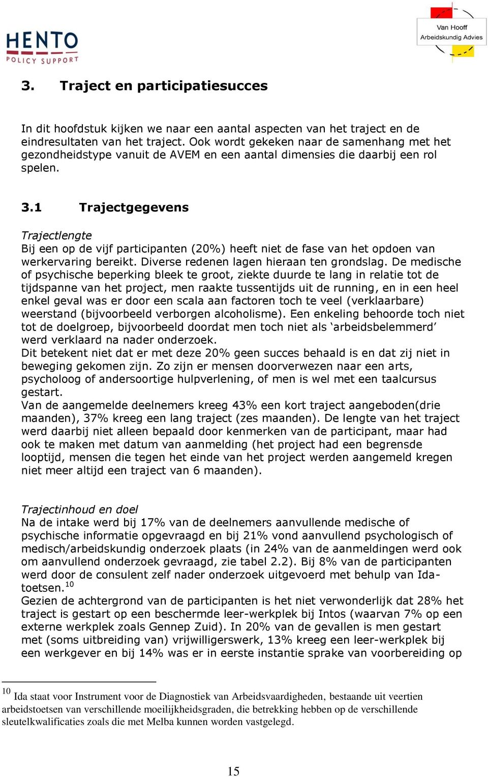 1 Trajectgegevens Trajectlengte Bij een op de vijf participanten (20%) heeft niet de fase van het opdoen van werkervaring bereikt. Diverse redenen lagen hieraan ten grondslag.