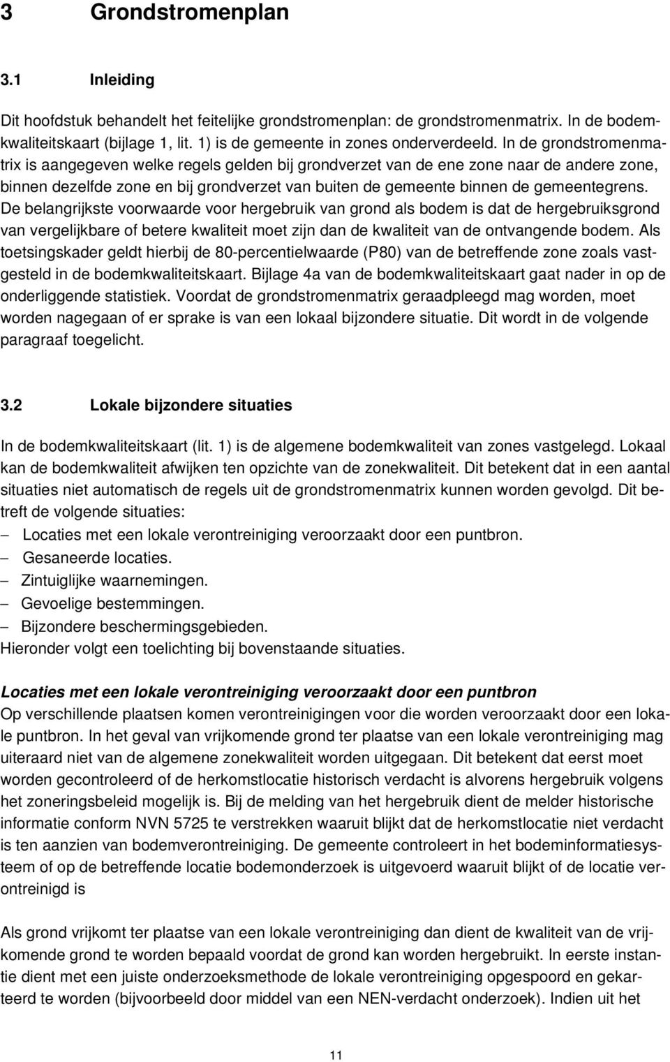 De belangrijkste voorwaarde voor hergebruik van grond als bodem is dat de hergebruiksgrond van vergelijkbare of betere kwaliteit moet zijn dan de kwaliteit van de ontvangende bodem.