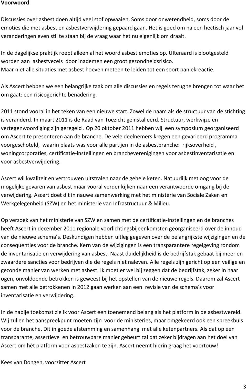 UIteraard is blootgesteld worden aan asbestvezels door inademen een groot gezondheidsrisico. Maar niet alle situaties met asbest hoeven meteen te leiden tot een soort paniekreactie.