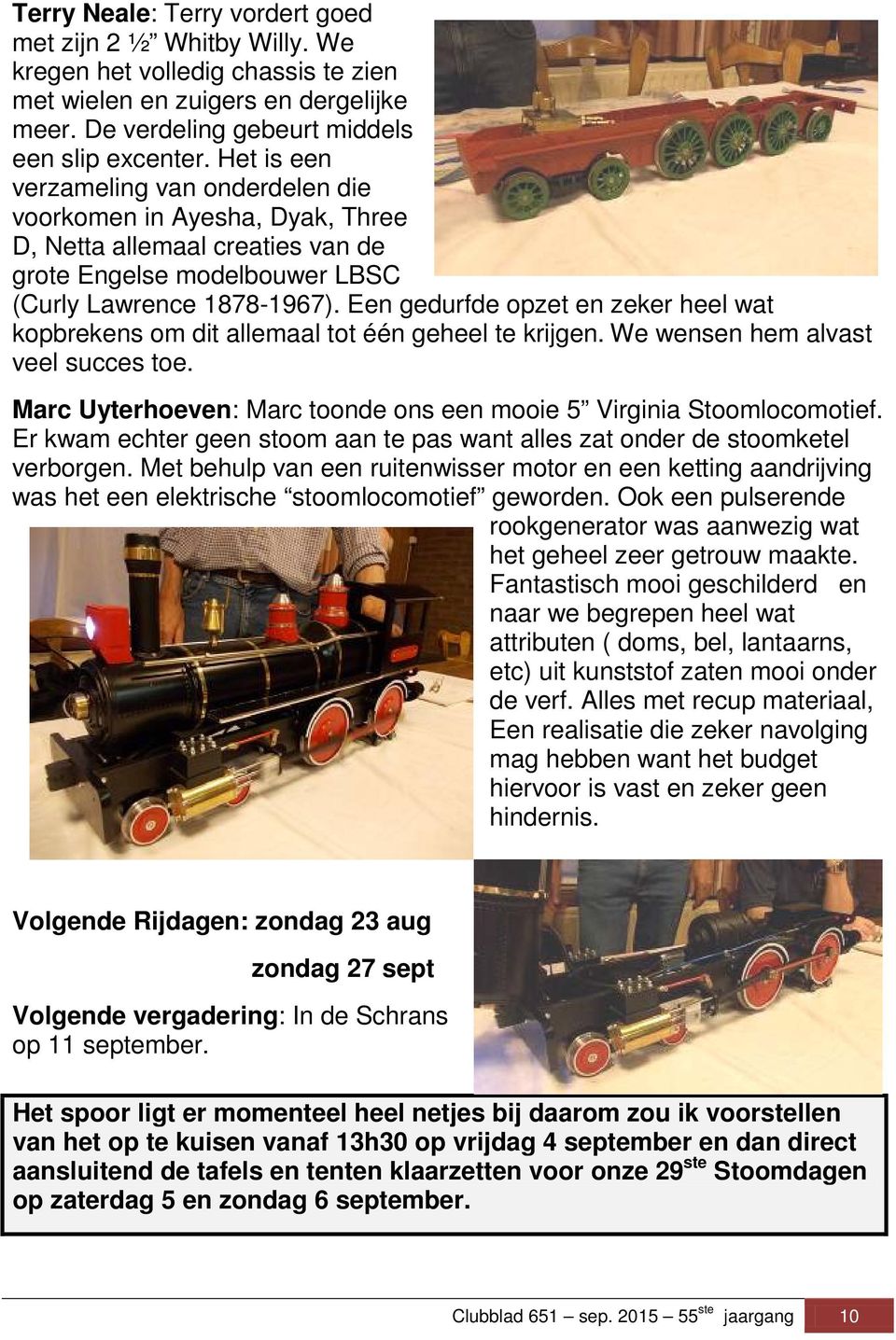 Een gedurfde opzet en zeker heel wat kopbrekens om dit allemaal tot één geheel te krijgen. We wensen hem alvast veel succes toe. Marc Uyterhoeven: Marc toonde ons een mooie 5 Virginia Stoomlocomotief.