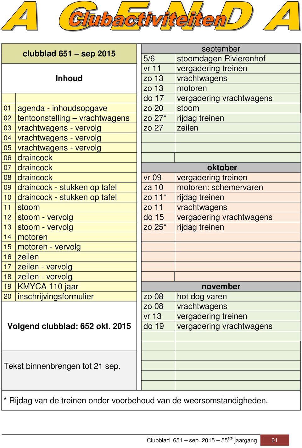 vr 09 vergadering treinen 09 draincock - stukken op tafel za 10 motoren: schemervaren 10 draincock - stukken op tafel zo 11* rijdag treinen 11 stoom zo 11 vrachtwagens 12 stoom - vervolg do 15