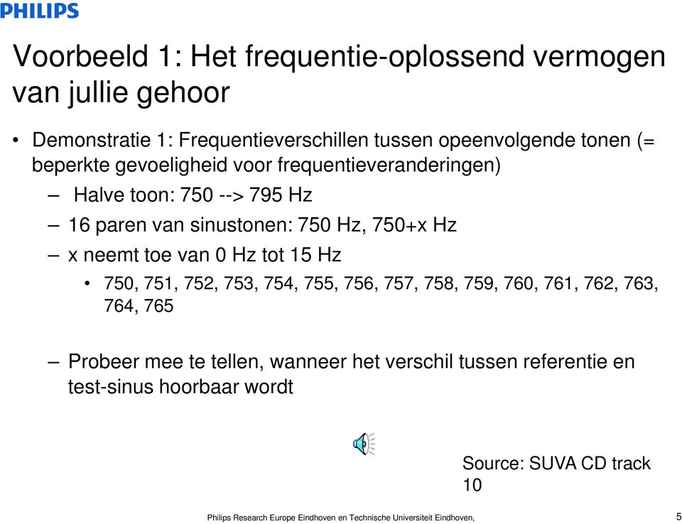 Hz tot 15 Hz 750, 751, 752, 753, 754, 755, 756, 757, 758, 759, 760, 761, 762, 763, 764, 765 Probeer mee te tellen, wanneer het verschil