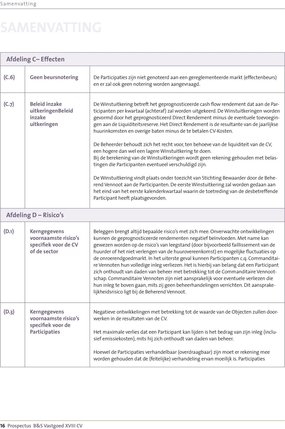 7) Beleid inzake uitkeringenbeleid inzake uitkeringen De Winstuitkering betreft het geprognosticeerde cash flow rendement dat aan de Participanten per kwartaal (achteraf) zal worden uitgekeerd.