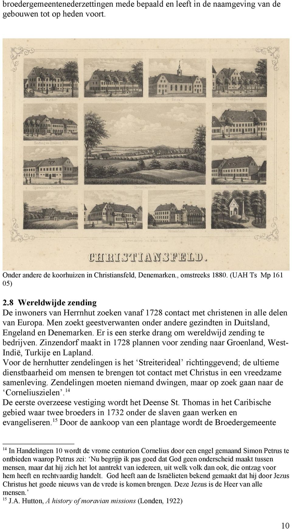 Men zoekt geestverwanten onder andere gezindten in Duitsland, Engeland en Denemarken. Er is een sterke drang om wereldwijd zending te bedrijven.