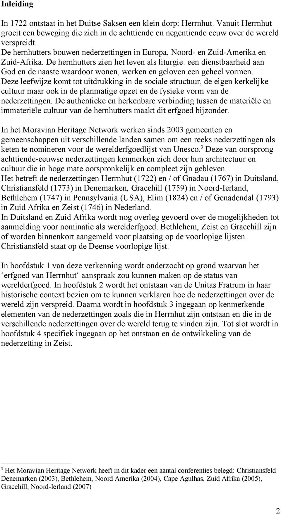 De hernhutters zien het leven als liturgie: een dienstbaarheid aan God en de naaste waardoor wonen, werken en geloven een geheel vormen.