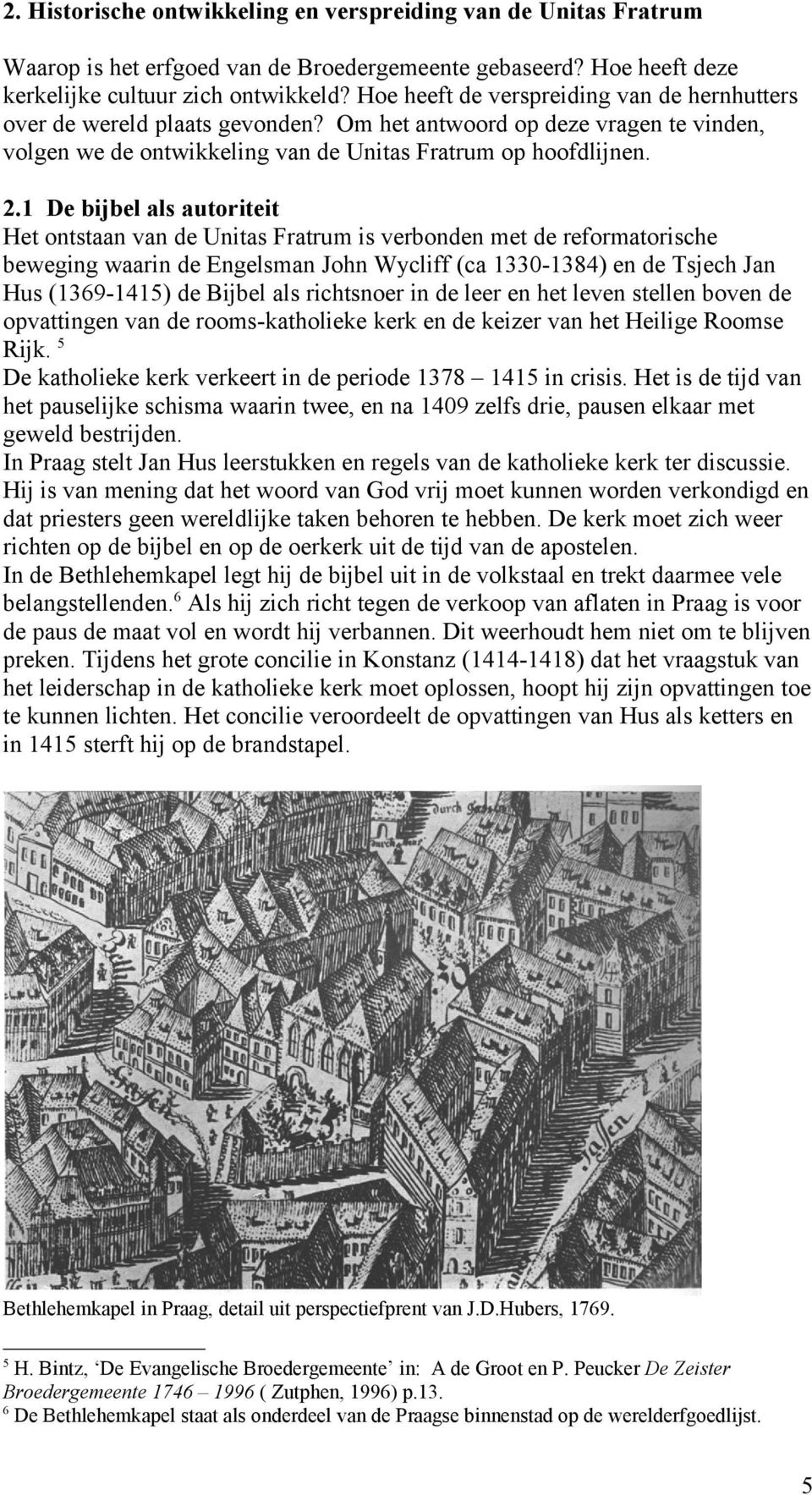 1 De bijbel als autoriteit Het ontstaan van de Unitas Fratrum is verbonden met de reformatorische beweging waarin de Engelsman John Wycliff (ca 1330-1384) en de Tsjech Jan Hus (1369-1415) de Bijbel