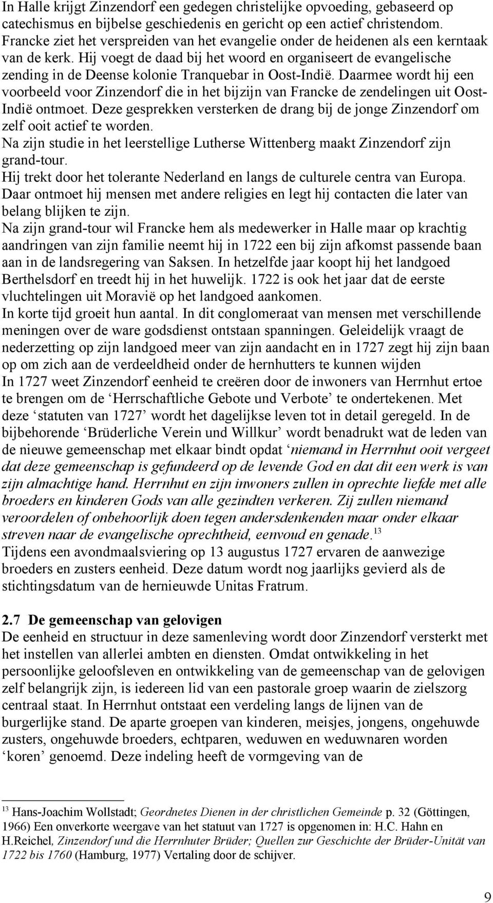 Hij voegt de daad bij het woord en organiseert de evangelische zending in de Deense kolonie Tranquebar in Oost-Indië.