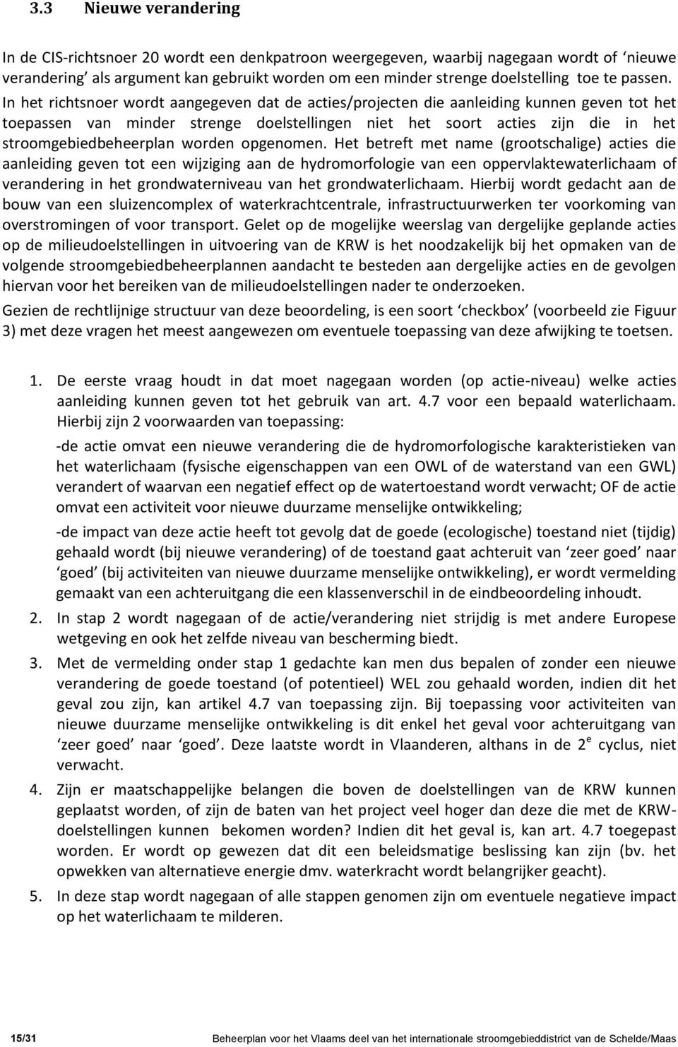 In het richtsnoer wordt aangegeven dat de acties/projecten die aanleiding kunnen geven tot het toepassen van minder strenge doelstellingen niet het soort acties zijn die in het stroomgebiedbeheerplan