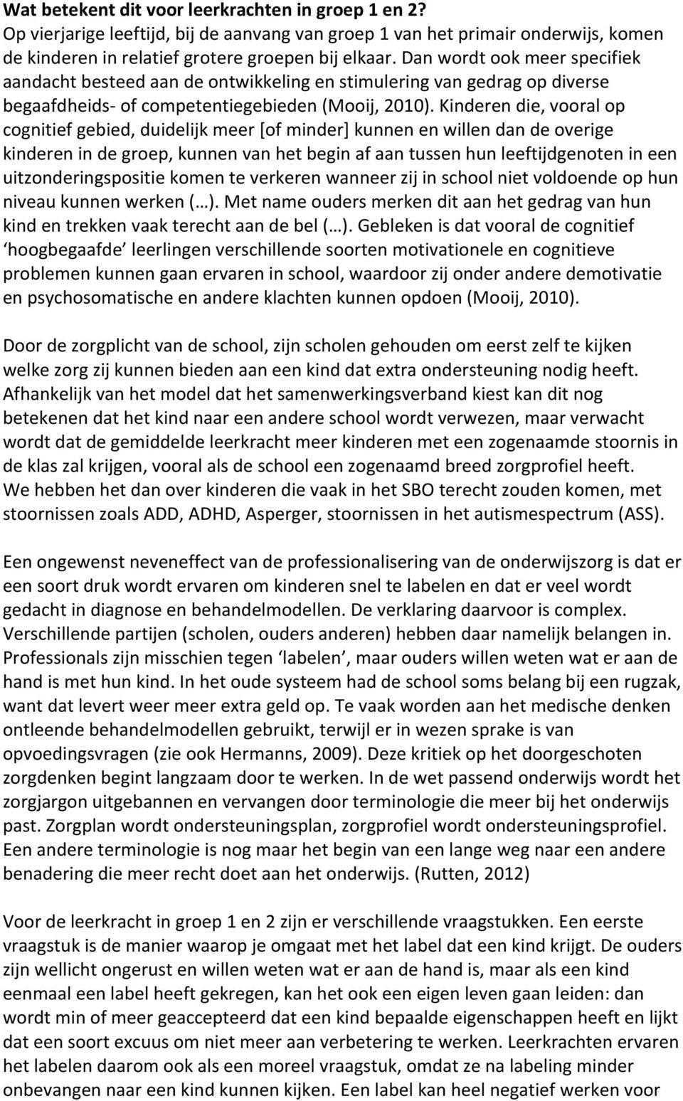 Kinderen die, vooral op cognitief gebied, duidelijk meer [of minder] kunnen en willen dan de overige kinderen in de groep, kunnen van het begin af aan tussen hun leeftijdgenoten in een