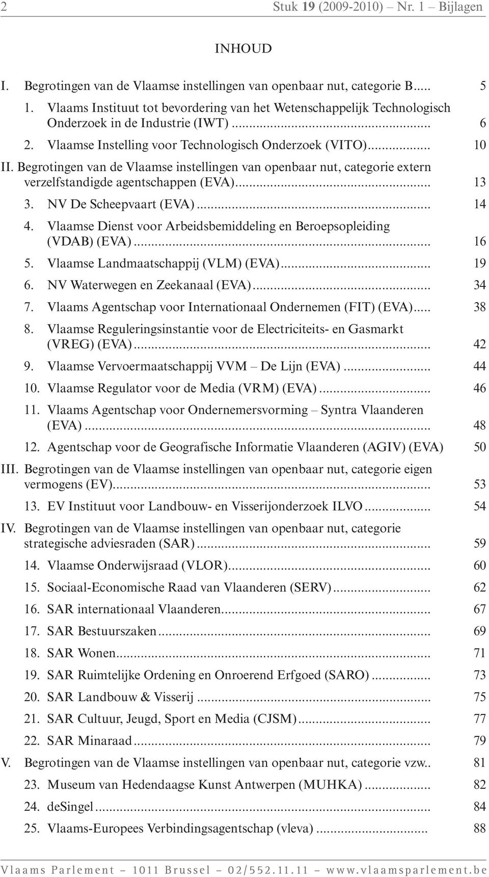 Begrotingen van de Vlaamse instellingen van openbaar nut, categorie extern verzelfstandigde agentschappen (EVA)... 13 3. NV De Scheepvaart (EVA)... 14 4.